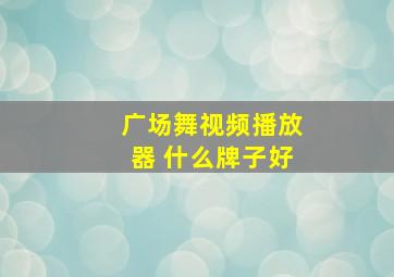 广场舞视频播放器 什么牌子好